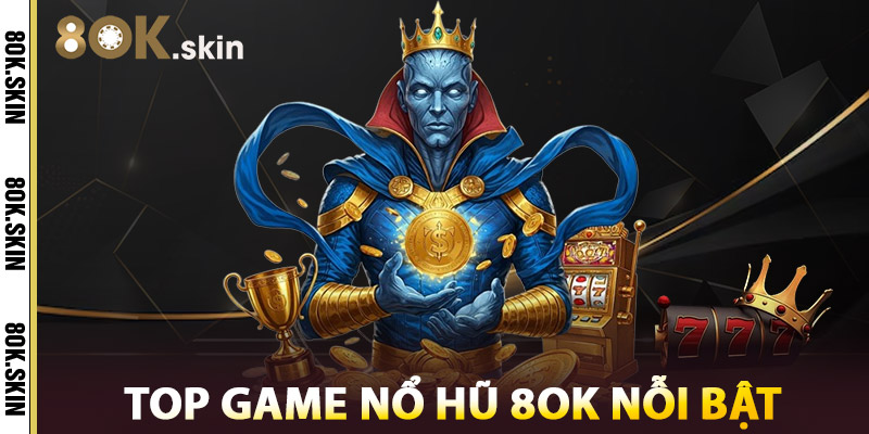 Top Game Nổ Hũ 8OK Nỗi Bật